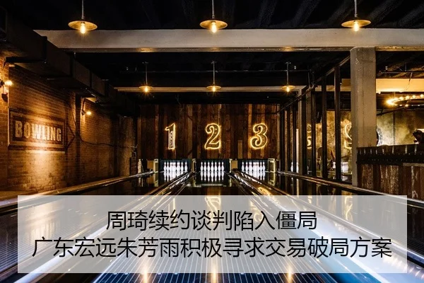 周琦续约谈判陷入僵局 广东宏远朱芳雨积极寻求交易破局方案